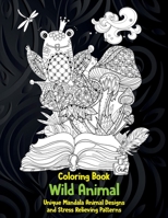 Wild Animal - Coloring Book - Unique Mandala Animal Designs and Stress Relieving Patterns B08WV6H3XZ Book Cover