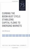 Curbing the Boom-Bust Cycle: Stabilizing Capital Flows to Emerging Markets (Policy Analyses in International Economics) 0881323306 Book Cover