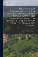 Anleitung zum Lateinischschreiben in Regeln und Beispielen zur Uebung, nebst einem kleinen Antibarbarus. Zum Gebrauche der Jugend von Joh. Phil. Krebs, Achte Auflage 1018184538 Book Cover