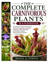 The Complete Carnivorous Plants Handbook: Everything You Need to Know About Growing, Propagating, Identifying, Watering, Feeding, Repotting, and Caring for Healthy Carnivorous Plant Species B0H8XRSBF8 Book Cover