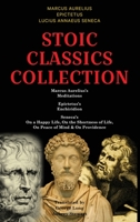 Stoic Classics Collection: Marcus Aurelius’s Meditations, Epictetus’s Enchiridion, Seneca’s On a Happy Life, On the Shortness of Life, On Peace of Mind & On Providence 9355223730 Book Cover