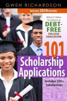 101 Scholarship Applications - 2018 Edition: What It Takes to Obtain a Debt-Free College Education 198348329X Book Cover