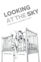 Looking at the sky: A politically incorrect story B0GM7P1YC8 Book Cover