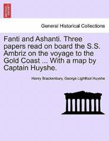 Fanti and Ashanti: Three Papers Read on Board the S. S. Ambriz on the Voyage to the Gold Coast - Scholar's Choice Edition 1241493030 Book Cover