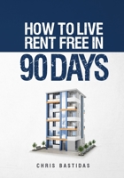 How to Live Rent Free in 90 Days: Unlocking the Secrets of Property Management for Financial Freedom B0C87SCZYY Book Cover