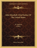 John Marshall, Chief Justice Of The United States: An Address 1169539432 Book Cover