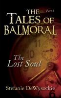 The Tales of Balmoral: Part One The Lost Soul 1478275642 Book Cover