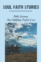 Soul Faith Stories: Bible Journey And Uplifting Perfect Love: The Power Of God B09B4PFX5Z Book Cover