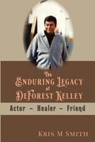 The Enduring Legacy of DeForest Kelley: Actor, Healer, Friend 1091617945 Book Cover