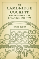 The Cambridge Cockpit and the Paradoxes of Fatigue, 1940-1977 0226842347 Book Cover