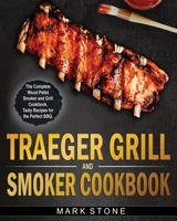 Traeger Smoker and Grill Cookbook: The Complete Wood Pellet Smoker and Grill Cookbook. Tasty Recipes for the Perfect BBQ 1914048202 Book Cover