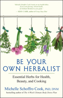 Be Your Own Herbalist: Essential Herbs for Health, Beauty, and Cooking 1608684245 Book Cover