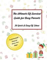 The Ultimate Elf Survival Guide for Busy Parents: 36 Quick & Easy Elf Ideas PLUS Printable Props for Stress-Free Magic B0G4H69743 Book Cover
