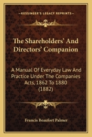 The Shareholders' And Directors' Companion: A Manual Of Everyday Law And Practice Under The Companies Acts, 1862 To 1880 1164872125 Book Cover