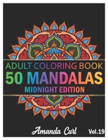 50 Mandalas: An Adult Coloring Book Midnight Edition Featuring 50 of the World's Most Beautiful Mandalas for Stress Relief and Relaxation Coloring Pages Volume 19 B08PJP5DJZ Book Cover