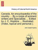 Canada. An encyclopædia of the country ... By a corps of eminent writers and Specialists ... Edited by J. C. Hopkins ... Illustrated. (Index, topical and personal.). 1278888640 Book Cover