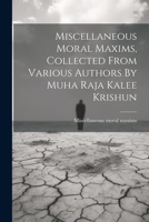 Miscellaneous Moral Maxims, Collected From Various Authors By Muha Raja Kalee Krishun 1021775312 Book Cover