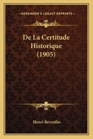 De La Certitude Historique (1905) 1120437830 Book Cover