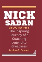 Nick Saban Biography: The Inspiring Journey of a Coaching Legend to Greatness B0DWFPQTDS Book Cover