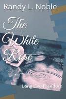 The White Rose: Long Live Freedom 1092984984 Book Cover