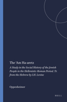 The 'am Ha-Aretz: A Study in the Social History of the Jewish People in the Hellenistic-Roman Period. Tr. from the Hebrew by I.H. Levine 9004047646 Book Cover