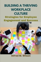 Building a Thriving Workplace Culture: Strategies for Employee Engagement and Success B0C1DRSQ8Q Book Cover
