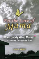 For the Love of Mama: When daddy killed Mama 1500678015 Book Cover