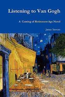 Listening to Van Gogh: A Coming of Retirement Age Novel 0557179327 Book Cover