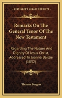Remarks On The General Tenor Of The New Testament: Regarding The Nature And Dignity Of Jesus Christ, Addressed To Joanna Baillie 1104373483 Book Cover