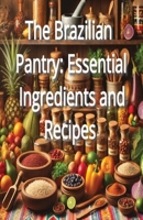 The Brazilian Pantry: Essential Ingredients and Recipes B0DQRC9BZF Book Cover