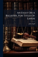 An essay on a registry, for titles of lands. By Mr. Asgill. The fourth edition. 117571626X Book Cover