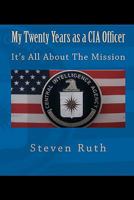 My Twenty Years as a CIA Officer: It's All About The Mission 1456571702 Book Cover