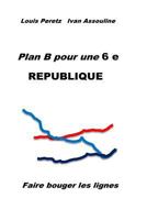 Plan B Pour Une 6 E Republique: Faire Bouger Les Lignes 1517295149 Book Cover