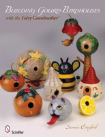Building Gourd Birdhouses with the Fairy Gourdmother® 076433736X Book Cover