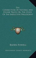 The Connection Of Natural And Divine Truth Or, The Study Of The Inductive Philosophy 1430479795 Book Cover