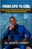 From CPO to CEO: From Chief Procrastination Officer to Chief Execution Officer B0BVSXCX8N Book Cover