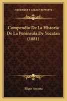 Compendio De La Historia De La Peninsula De Yucatan... 1247083985 Book Cover