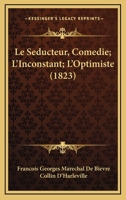 Le Seducteur, Comedie; L'Inconstant; L'Optimiste (1823) 116699290X Book Cover
