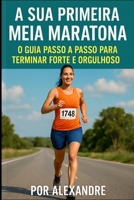A sua primeira meia maratona: o guia passo a passo para terminar forte e orgulhoso (Portuguese Edition) B0GPPVWFSQ Book Cover