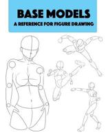 Base Models - A Reference for Figure Drawing: Detailed Professional Reference for Figure Drawing. World Renowned Student Guide. 1535186674 Book Cover