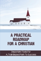 A Practical Roadmap For A Christian: Important Tools For A Trail-Blazed Path To Success: Bridge Your Faith B09BM8XZSW Book Cover