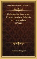 Philosophia Recentior, Praelectionibus Publicis Accommodata (1764) 1166208702 Book Cover