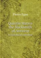 Quintin Matsys, the Blacksmith of Antwerp. 1241398895 Book Cover