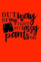 Out of my way I got my sassy pants on: Sassy Notebook / 120 ruled pages for taking notes / Notebook For Writing / Funny Swearing Gift 1095668099 Book Cover