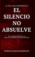 EL SILENCIO NO ABSUELVE: Doce crímenes reales y la huella de quienes los investigaron (La saga del expediente) B0G4CNTG7D Book Cover