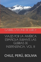VIAJES POR LA AMÉRICA ESPAÑOLA DURANTE LAS GUERRAS DE INDEPENDENCIA. VOL. III: CHILE, PERÚ, BOLIVIA (Spanish Edition) B0GR9DMVXJ Book Cover