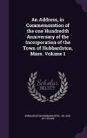 An Address, in Commemoration of the one Hundredth Anniversary of the Incorporation of the Town of Hubbardston, Mass. Volume 1 1359476237 Book Cover