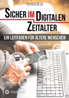 Sicher im Digitalen Zeitalter: Ein Leitfaden für ältere Menschen.: Entdecken und nutzen Sie das immense Potential des Internet für sich, auch wenn Sie ... aufgewachsen sind (German Edition) 3384132203 Book Cover