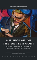 A Burglar of the Better Sort: Poems, Dramatic Works, Theoretical Writings 1912894548 Book Cover