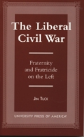 The Liberal Civil War: Fraternity and Fratricide on the Left 0761810889 Book Cover